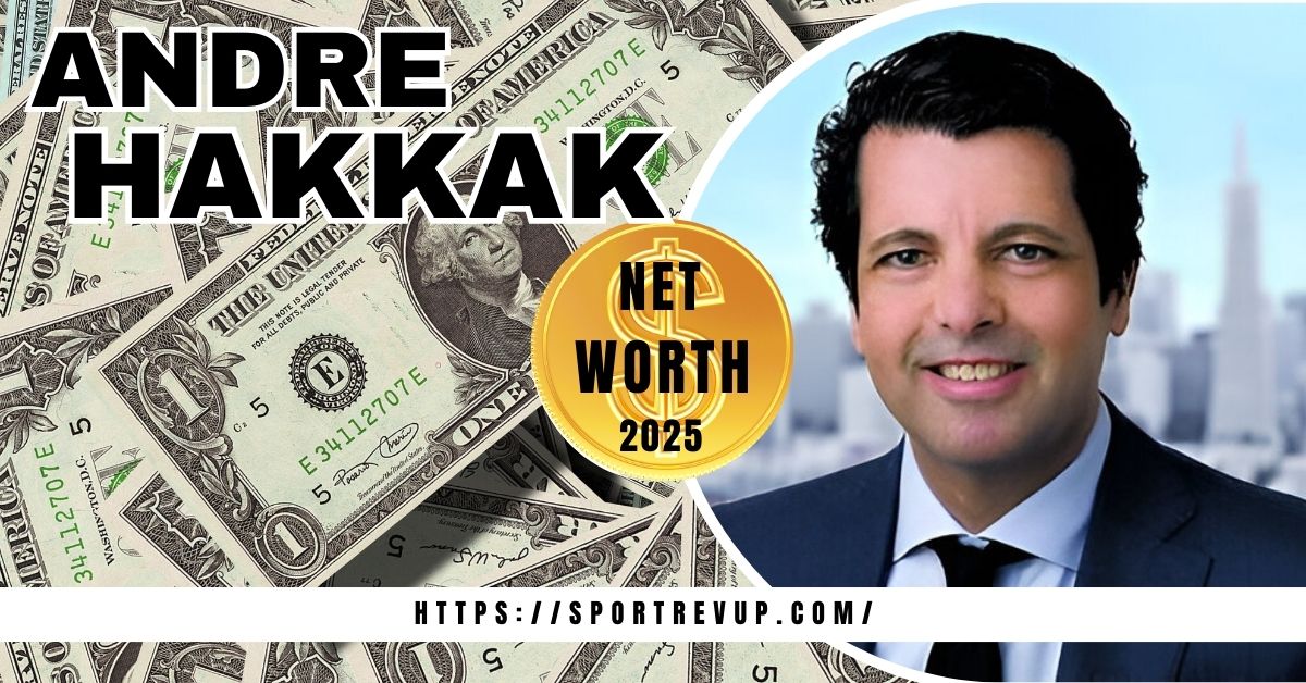 Andre Hakkak Neth Worth 2025